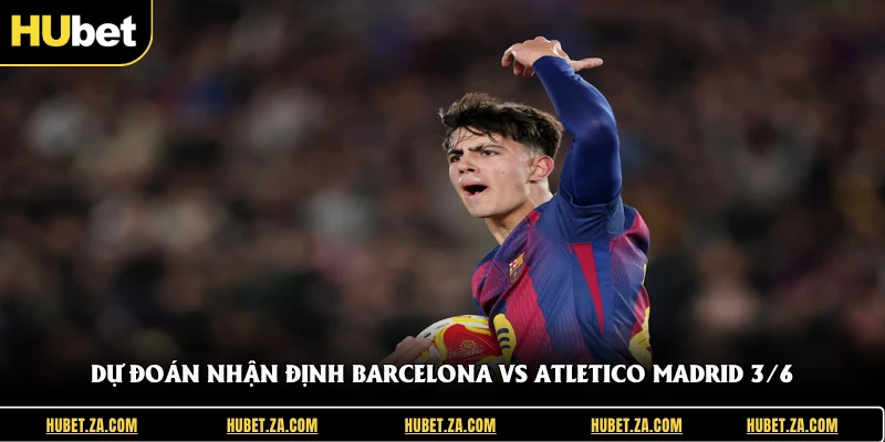 Dự đoán nhận định Barcelona Vs Atletico Madrid 3/6