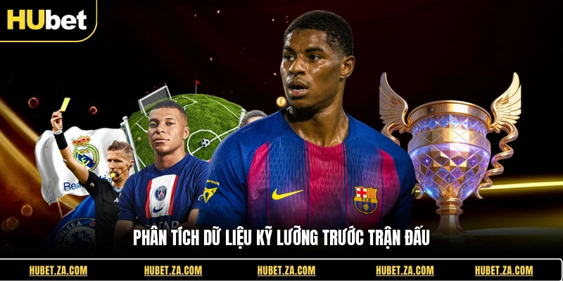 Phân tích dữ liệu kỹ lưỡng trước trận đấu
