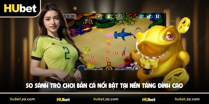 So sánh điểm mạnh của các trò bắn cá nổi bật