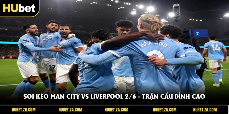 Soi Kèo Man City Vs Liverpool 2/6 - Trận Cầu Đỉnh Cao